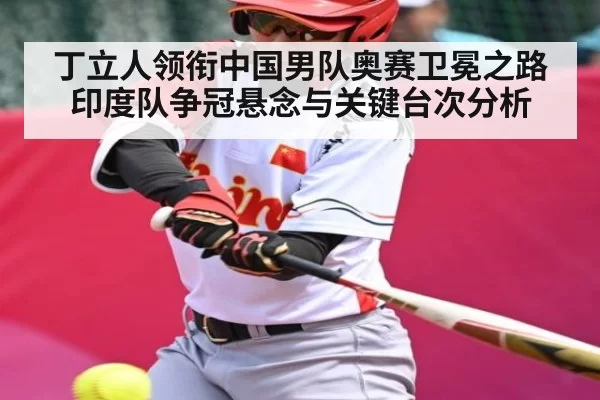 丁立人领衔中国男队奥赛卫冕之路 印度队争冠悬念与关键台次分析